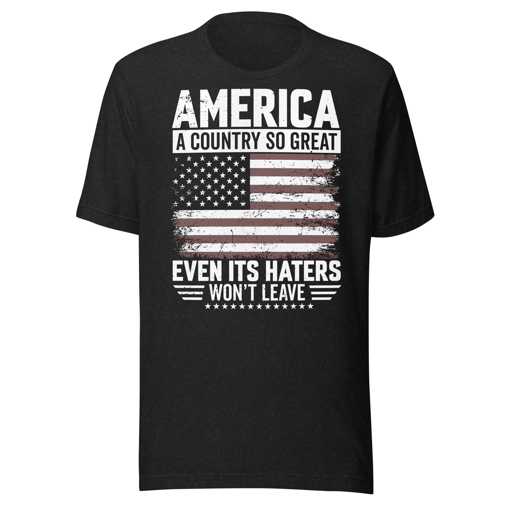 America Country So Great Even Haters Won't Leave - Unisex t-shirt