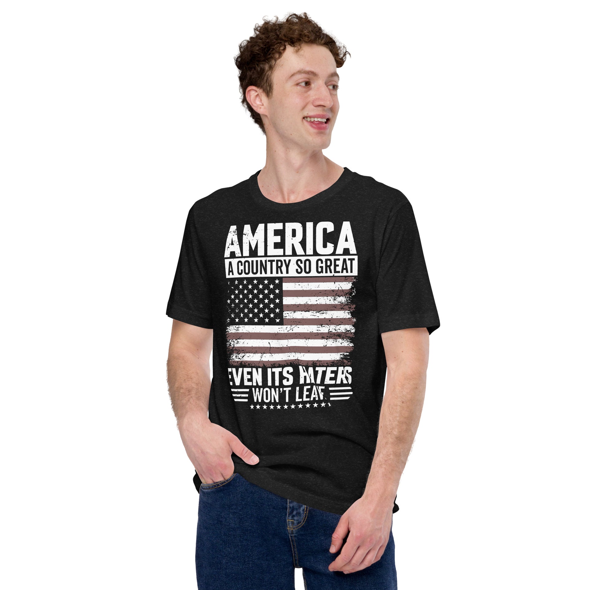 America Country So Great Even Haters Won't Leave - Unisex t-shirt