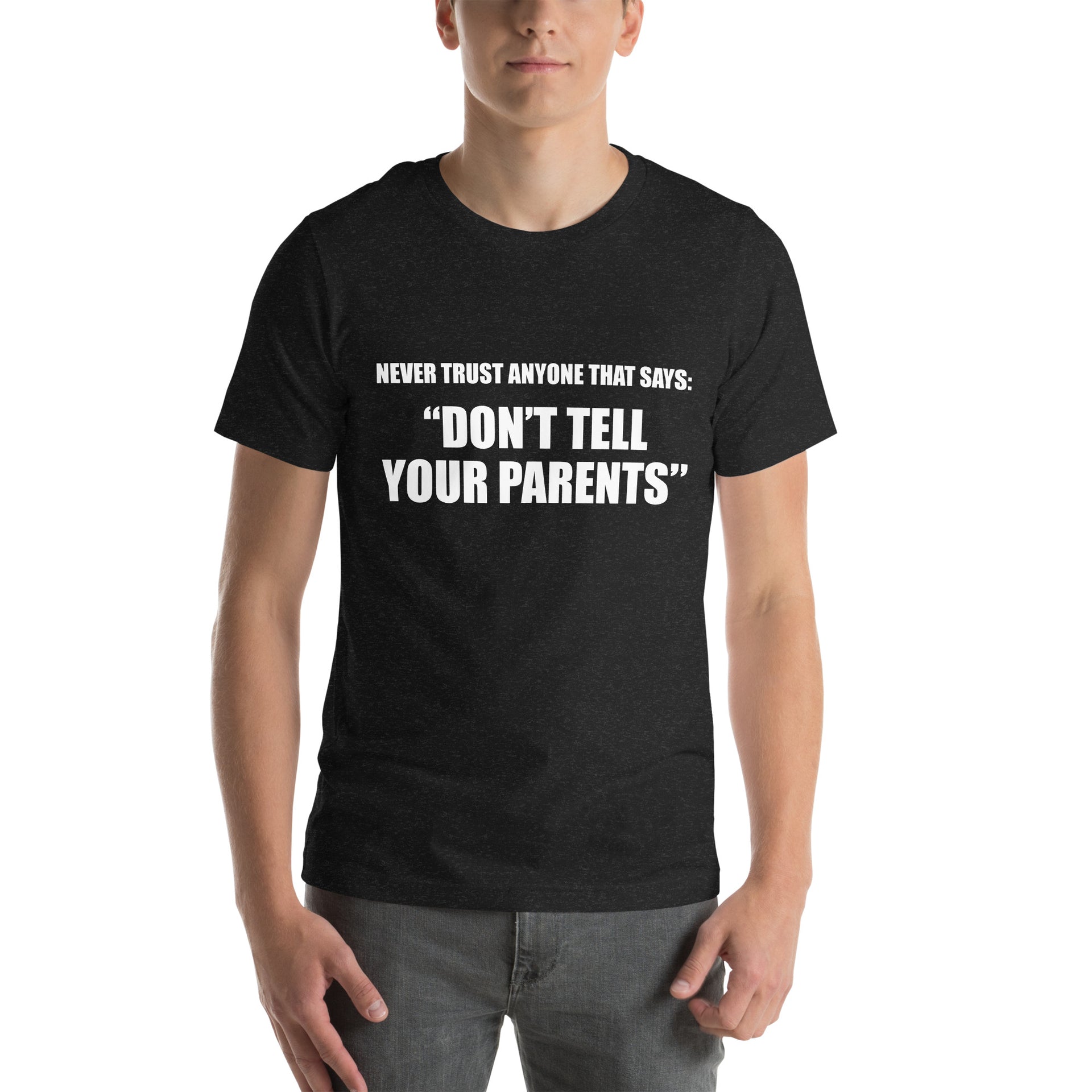 Never Trust Anyone That Says "Don't Tell Your Parents" - Unisex t-shirt